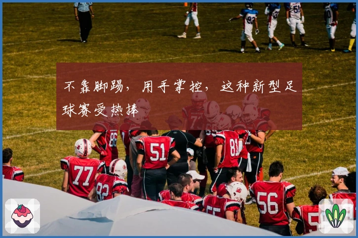 不靠脚踢，用手掌控，这种新型足球赛受热捧