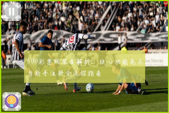 500彩票网深度解析：核心功能亮点与新手注册全流程指南