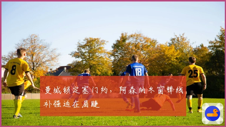 曼城锁定塞门约，阿森纳冬窗锋线补强迫在眉睫