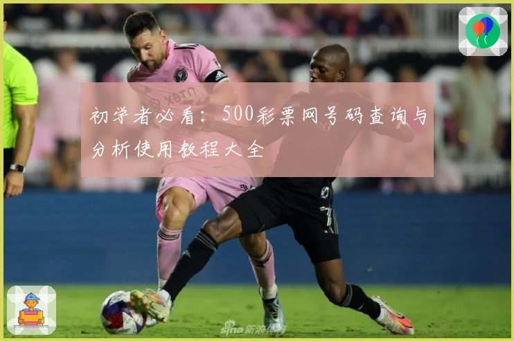 初学者必看：500彩票网号码查询与分析使用教程大全