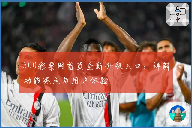 500彩票网首页全新升级入口,详解功能亮点与用户体验