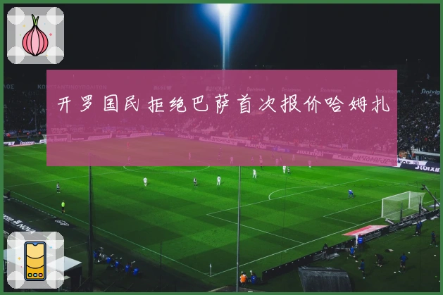 开罗国民拒绝巴萨首次报价哈姆扎